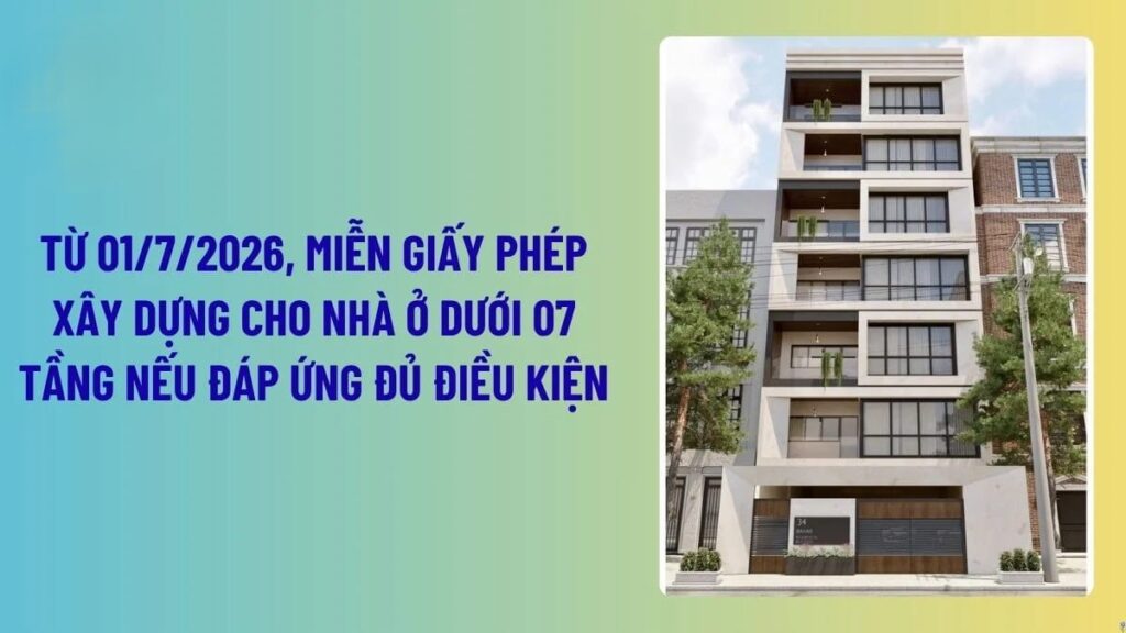 Nhà Ở Riêng Lẻ Dưới 7 Tầng Được Miễn Giấy Phép Xây Dựng Khi Nào?